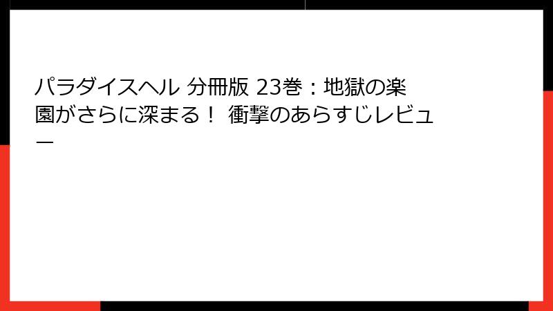 パラダイスヘル 分冊版 23巻：地獄の楽園がさらに深まる！ 衝撃のあらすじレビュー