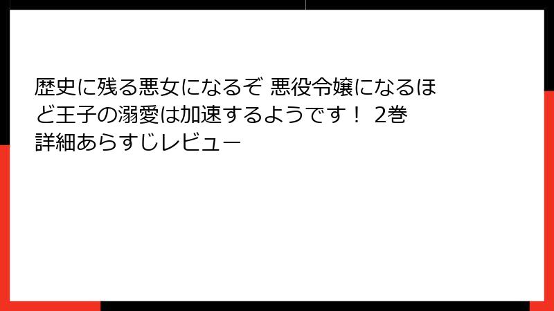 歴史に残る悪女になるぞ 悪役令嬢になるほど王子の溺愛は加速するようです！ 2巻 詳細あらすじレビュー