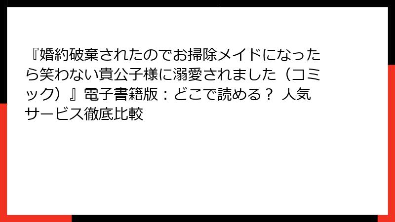 『婚約破棄されたのでお掃除メイドになったら笑わない貴公子様に溺愛されました（コミック）』電子書籍版：どこで読める？ 人気サービス徹底比較