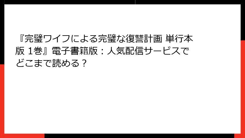 『完璧ワイフによる完璧な復讐計画 単行本版 1巻』電子書籍版：人気配信サービスでどこまで読める？