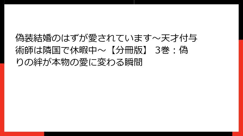 偽装結婚のはずが愛されています～天才付与術師は隣国で休暇中～【分冊版】 3巻：偽りの絆が本物の愛に変わる瞬間