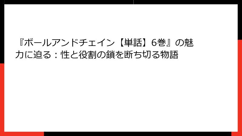 『ボールアンドチェイン【単話】6巻』の魅力に迫る：性と役割の鎖を断ち切る物語