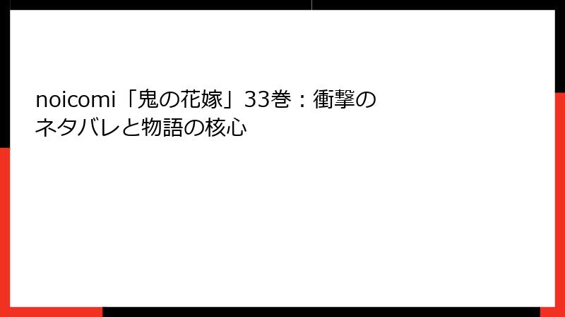 noicomi「鬼の花嫁」33巻:衝撃のネタバレと物語の核心