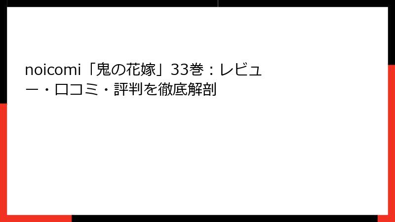 noicomi「鬼の花嫁」33巻:レビュー・口コミ・評判を徹底解剖