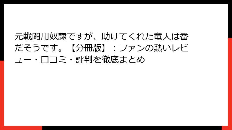 元戦闘用奴隷ですが、助けてくれた竜人は番だそうです。【分冊版】：ファンの熱いレビュー・口コミ・評判を徹底まとめ