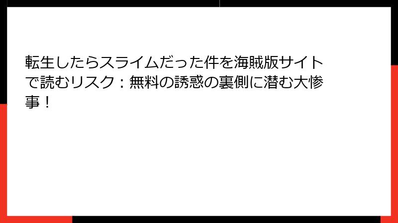 転生したらスライムだった件を海賊版サイトで読むリスク：無料の誘惑の裏側に潜む大惨事！
