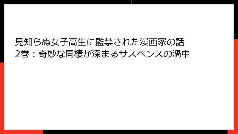 見知らぬ女子高生に監禁された漫画家の話 2巻：奇妙な同棲が深まるサスペンスの渦中