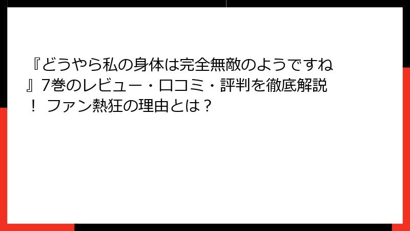 『どうやら私の身体は完全無敵のようですね』7巻のレビュー・口コミ・評判を徹底解説! ファン熱狂の理由とは?