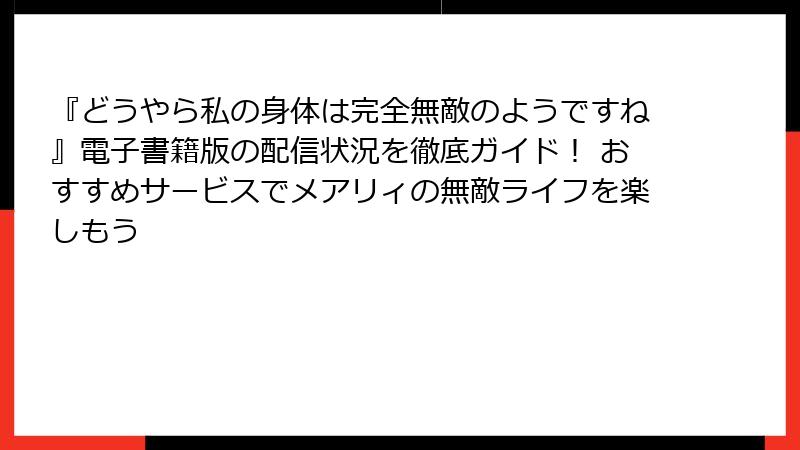 『どうやら私の身体は完全無敵のようですね』電子書籍版の配信状況を徹底ガイド! おすすめサービスでメアリィの無敵ライフを楽しもう