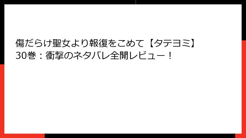 傷だらけ聖女より報復をこめて【タテヨミ】30巻：衝撃のネタバレ全開レビュー！