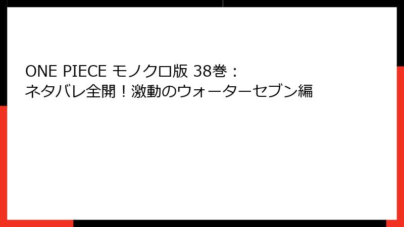 ONE PIECE モノクロ版 38巻:ネタバレ全開!激動のウォーターセブン編