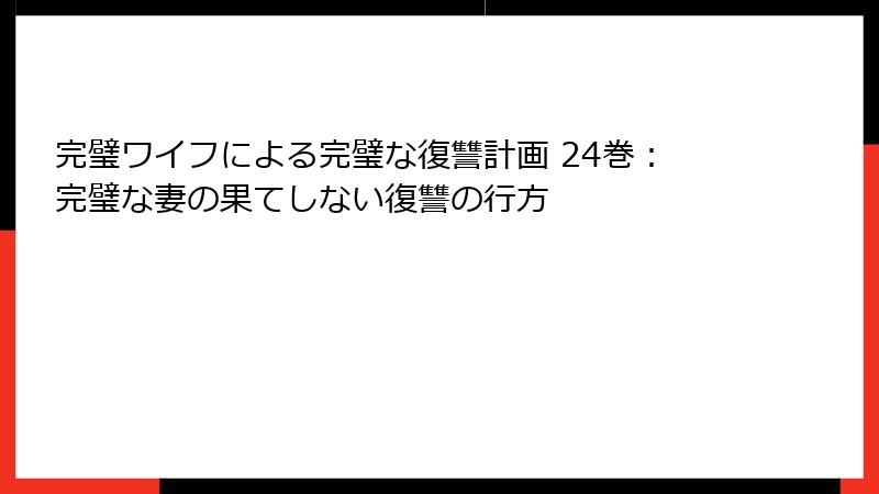 完璧ワイフによる完璧な復讐計画 24巻：完璧な妻の果てしない復讐の行方