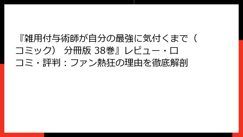 『雑用付与術師が自分の最強に気付くまで（コミック） 分冊版 38巻』レビュー・口コミ・評判：ファン熱狂の理由を徹底解剖