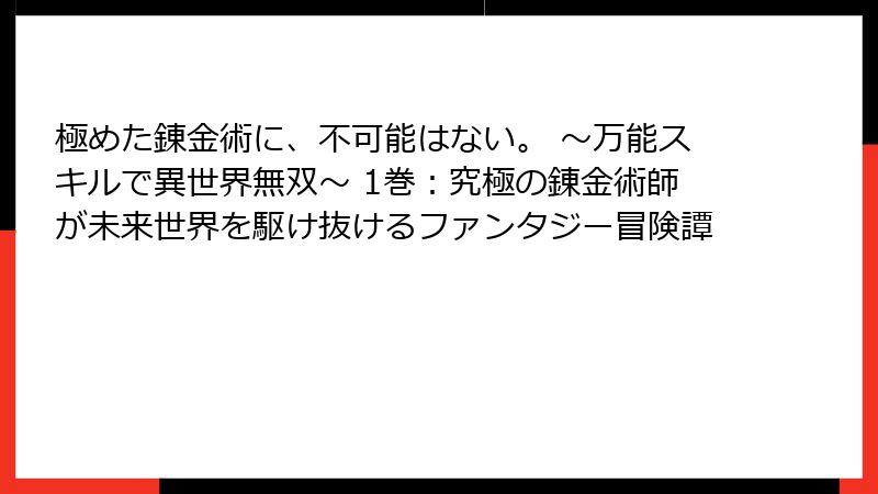 極めた錬金術に、不可能はない。 ~万能スキルで異世界無双~ 1巻:究極の錬金術師が未来世界を駆け抜けるファンタジー冒険譚