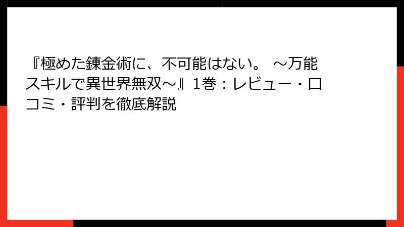 『極めた錬金術に、不可能はない。 ~万能スキルで異世界無双~』1巻:レビュー・口コミ・評判を徹底解説
