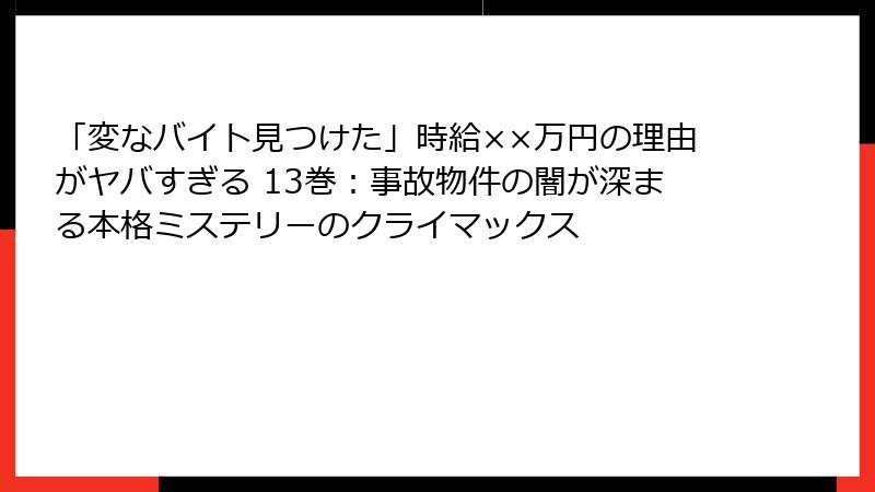 「変なバイト見つけた」時給××万円の理由がヤバすぎる 13巻:事故物件の闇が深まる本格ミステリーのクライマックス