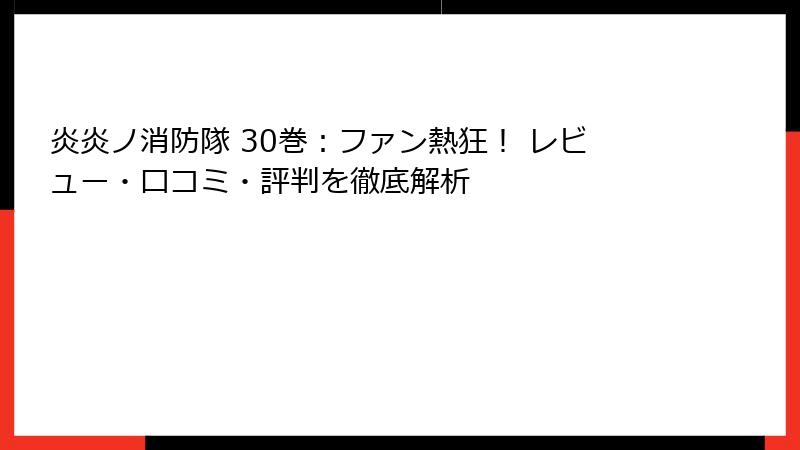 炎炎ノ消防隊 30巻：ファン熱狂！ レビュー・口コミ・評判を徹底解析