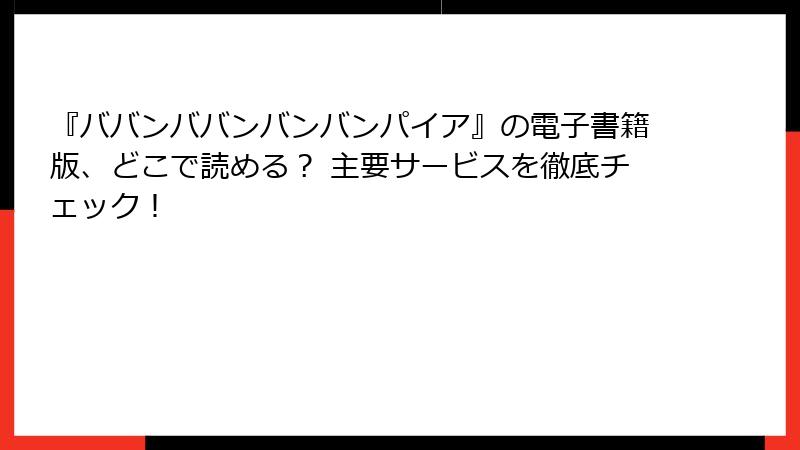 『ババンババンバンバンパイア』の電子書籍版、どこで読める？ 主要サービスを徹底チェック！