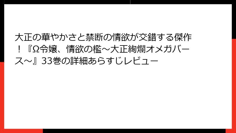 大正の華やかさと禁断の情欲が交錯する傑作！『Ω令嬢、情欲の檻～大正絢爛オメガバース～』33巻の詳細あらすじレビュー