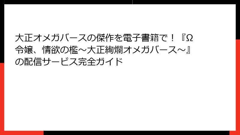 大正オメガバースの傑作を電子書籍で！『Ω令嬢、情欲の檻～大正絢爛オメガバース～』の配信サービス完全ガイド