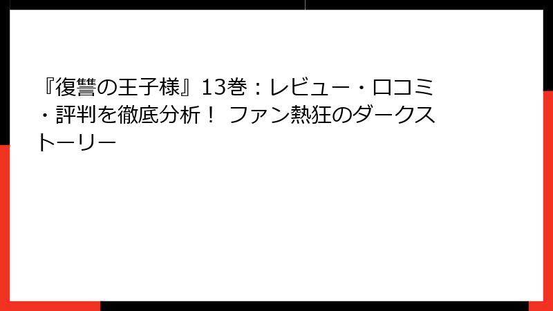 『復讐の王子様』13巻：レビュー・口コミ・評判を徹底分析！ ファン熱狂のダークストーリー