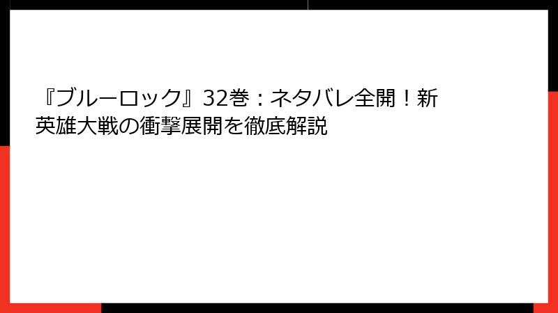 『ブルーロック』32巻:ネタバレ全開!新英雄大戦の衝撃展開を徹底解説
