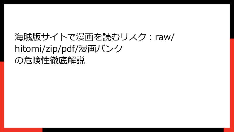 海賊版サイトで漫画を読むリスク:raw/hitomi/zip/pdf/漫画バンクの危険性徹底解説