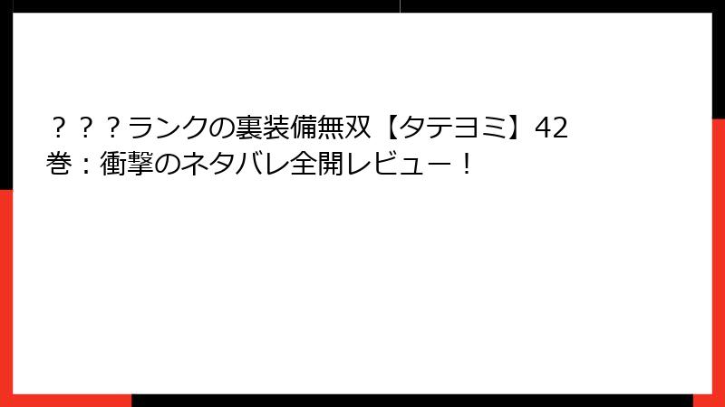 ？？？ランクの裏装備無双【タテヨミ】42巻：衝撃のネタバレ全開レビュー！