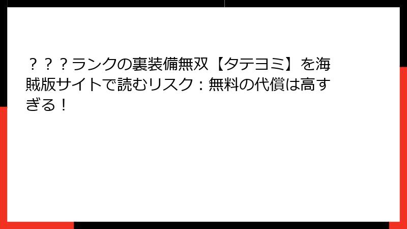 ？？？ランクの裏装備無双【タテヨミ】を海賊版サイトで読むリスク：無料の代償は高すぎる！
