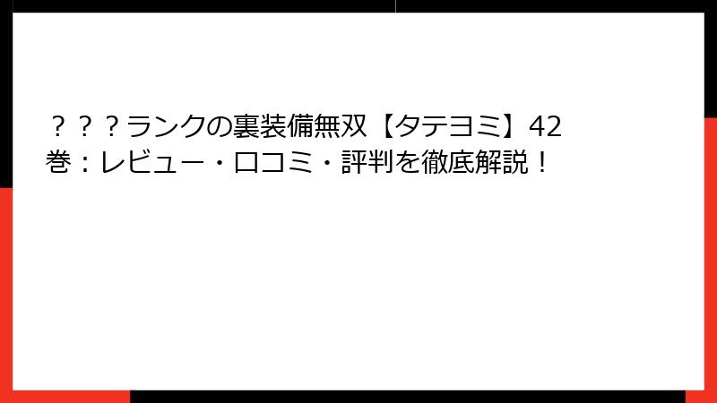 ？？？ランクの裏装備無双【タテヨミ】42巻：レビュー・口コミ・評判を徹底解説！