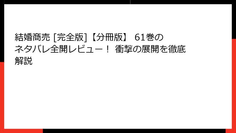 結婚商売 [完全版]【分冊版】 61巻のネタバレ全開レビュー！ 衝撃の展開を徹底解説