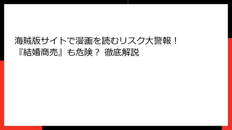海賊版サイトで漫画を読むリスク大警報！ 『結婚商売』も危険？ 徹底解説