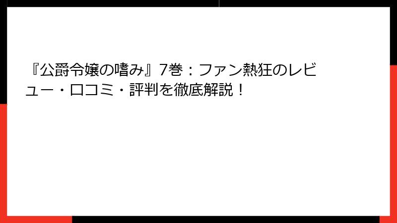 『公爵令嬢の嗜み』7巻：ファン熱狂のレビュー・口コミ・評判を徹底解説！
