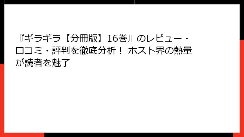 『ギラギラ【分冊版】16巻』のレビュー・口コミ・評判を徹底分析! ホスト界の熱量が読者を魅了