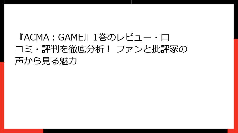『ACMA：GAME』1巻のレビュー・口コミ・評判を徹底分析！ ファンと批評家の声から見る魅力