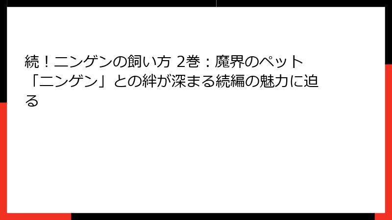 続！ニンゲンの飼い方 2巻：魔界のペット「ニンゲン」との絆が深まる続編の魅力に迫る
