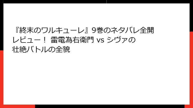 『終末のワルキューレ』9巻のネタバレ全開レビュー！ 雷電為右衛門 vs シヴァの壮絶バトルの全貌