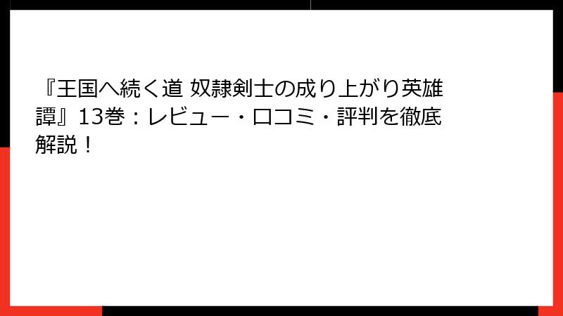 『王国へ続く道 奴隷剣士の成り上がり英雄譚』13巻：レビュー・口コミ・評判を徹底解説！