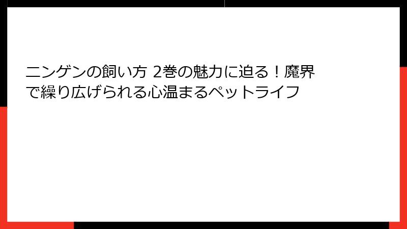 ニンゲンの飼い方 2巻の魅力に迫る!魔界で繰り広げられる心温まるペットライフ