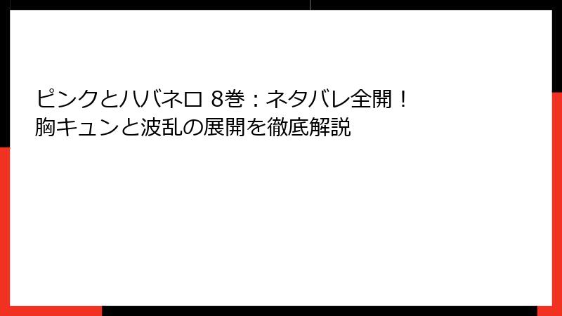 ピンクとハバネロ 8巻：ネタバレ全開！ 胸キュンと波乱の展開を徹底解説