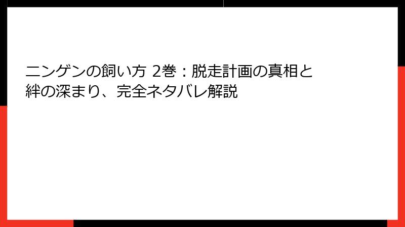 ニンゲンの飼い方 2巻:脱走計画の真相と絆の深まり、完全ネタバレ解説