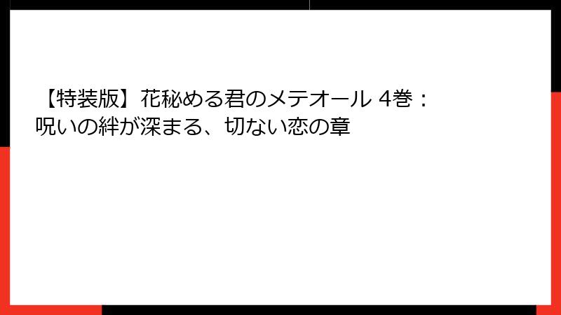【特装版】花秘める君のメテオール 4巻：呪いの絆が深まる、切ない恋の章