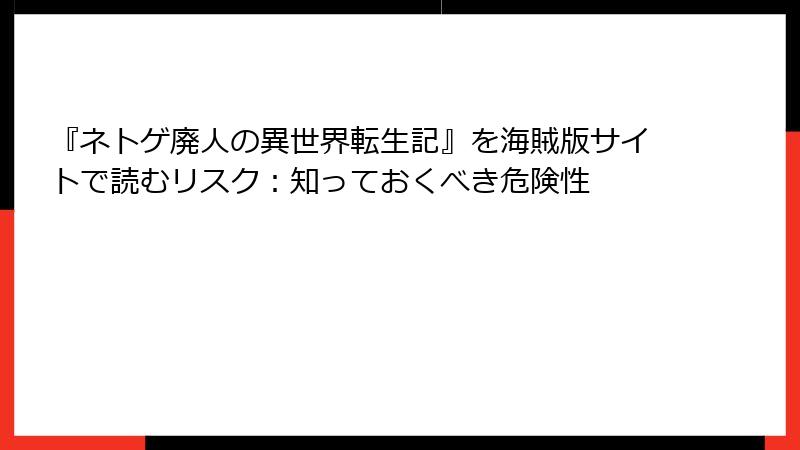 『ネトゲ廃人の異世界転生記』を海賊版サイトで読むリスク:知っておくべき危険性