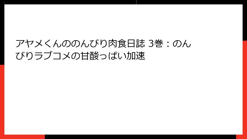 アヤメくんののんびり肉食日誌 3巻：のんびりラブコメの甘酸っぱい加速