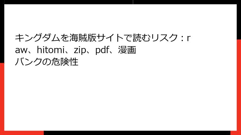 キングダムを海賊版サイトで読むリスク：raw、hitomi、zip、pdf、漫画バンクの危険性