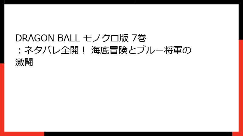 DRAGON BALL モノクロ版 7巻：ネタバレ全開！ 海底冒険とブルー将軍の激闘