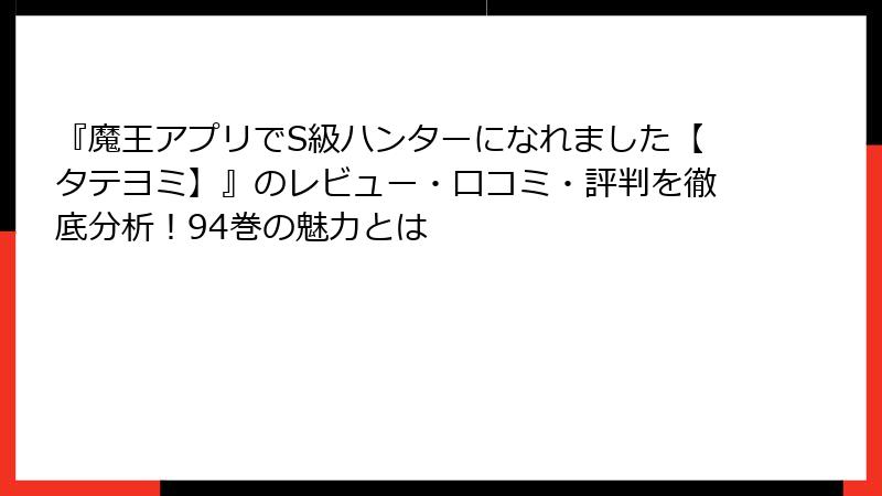 『魔王アプリでS級ハンターになれました【タテヨミ】』のレビュー・口コミ・評判を徹底分析！94巻の魅力とは