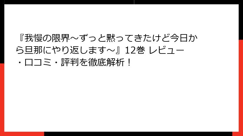 『我慢の限界～ずっと黙ってきたけど今日から旦那にやり返します～』12巻 レビュー・口コミ・評判を徹底解析！