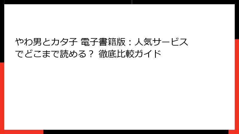 やわ男とカタ子 電子書籍版：人気サービスでどこまで読める？ 徹底比較ガイド