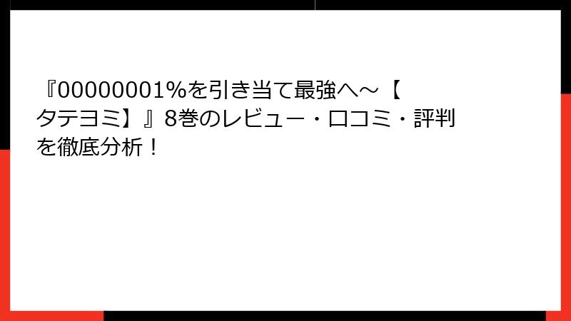 『00000001％を引き当て最強へ～【タテヨミ】』8巻のレビュー・口コミ・評判を徹底分析！